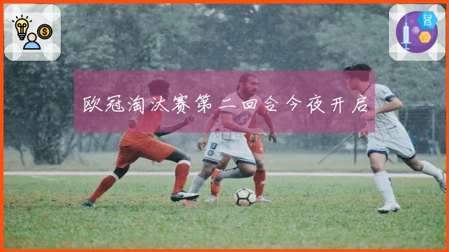 欧冠淘汰赛第二回合今夜开启