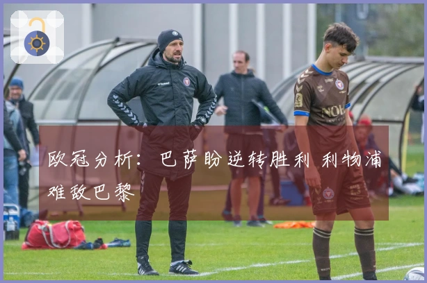 欧冠分析：巴萨盼逆转胜利 利物浦难敌巴黎