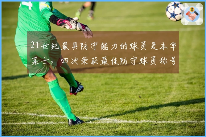 21世纪最具防守能力的球员是本华莱士，四次荣获最佳防守球员称号