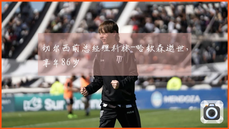 切尔西前总经理科林-哈钦森逝世，享年86岁