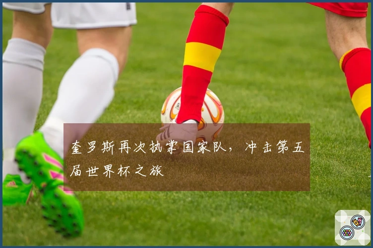 奎罗斯再次执掌国家队，冲击第五届世界杯之旅